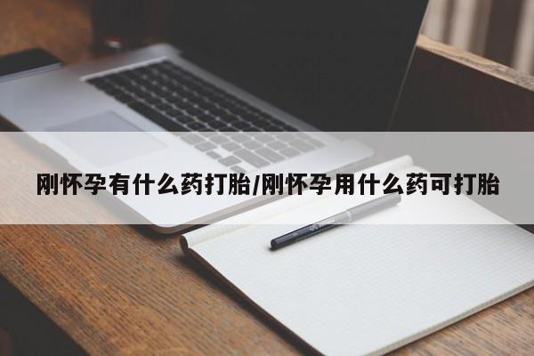 米非米索在线购买微信刚怀孕有什么药打胎/刚怀孕用什么药可打胎