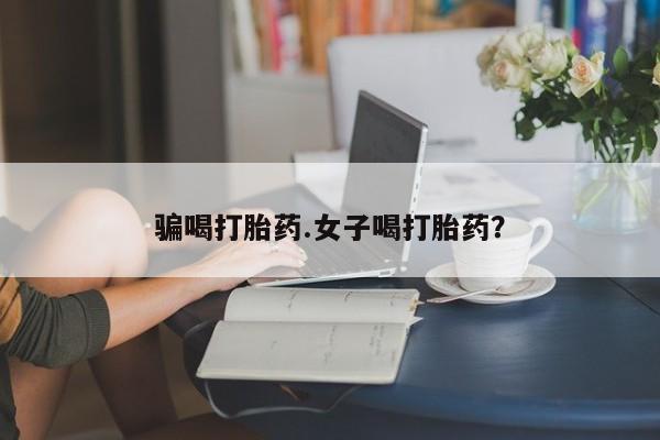 米非米索在线购买微信骗喝打胎药.女子喝打胎药？