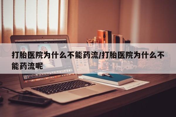 米非米索在线购买微信打胎医院为什么不能药流/打胎医院为什么不能药流呢