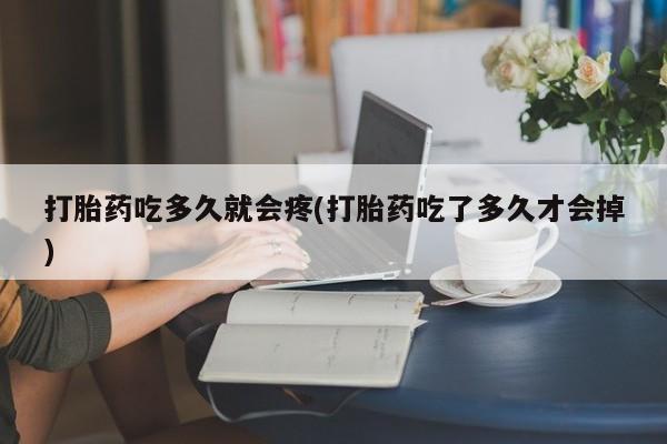 米非米索在线购买微信打胎药吃多久就会疼(打胎药吃了多久才会掉)