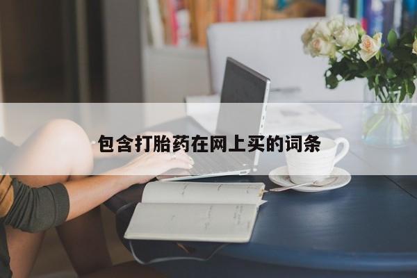 米非米索在线购买微信包含打胎药在网上买的词条