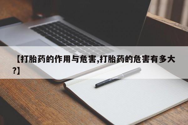 米非米索在线购买微信【打胎药的作用与危害,打胎药的危害有多大?】