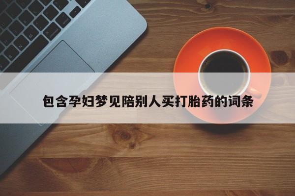 米非米索在线购买微信包含孕妇梦见陪别人买打胎药的词条